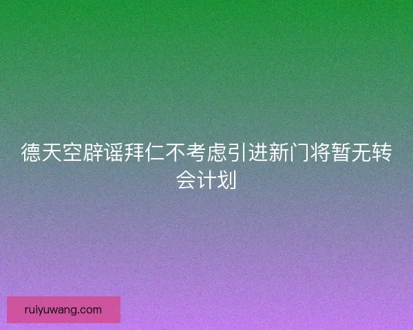 德天空辟谣拜仁不考虑引进新门将暂无转会计划
